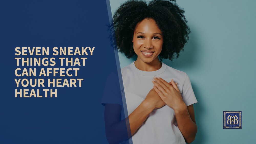 Seven Sneaky Things that Can Affect Your Heart Health 